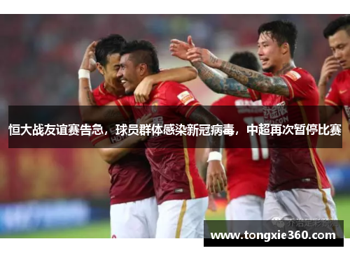 恒大战友谊赛告急，球员群体感染新冠病毒，中超再次暂停比赛